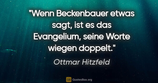 Ottmar Hitzfeld Zitat: "Wenn Beckenbauer etwas sagt, ist es das Evangelium, seine..."