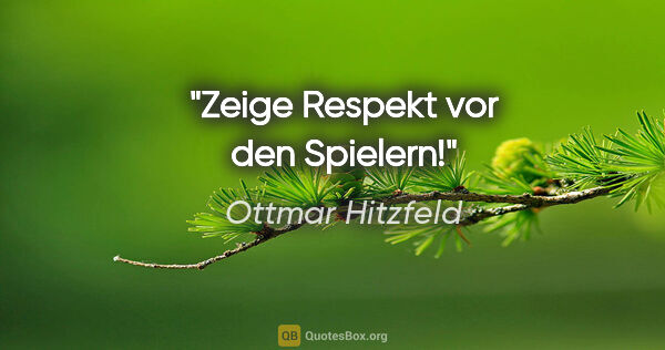 Ottmar Hitzfeld Zitat: "Zeige Respekt vor den Spielern!"