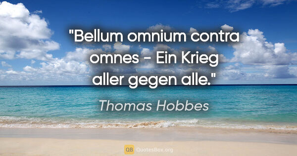 Thomas Hobbes Zitat: "Bellum omnium contra omnes - Ein Krieg aller gegen alle."