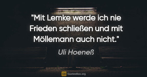 Uli Hoeneß Zitat: "Mit Lemke werde ich nie Frieden schließen und mit Möllemann..."