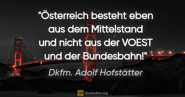 Dkfm. Adolf Hofstätter Zitat: "Österreich besteht eben aus dem Mittelstand und nicht aus der..."