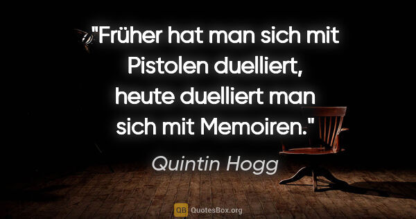 Quintin Hogg Zitat: "Früher hat man sich mit Pistolen duelliert, heute duelliert..."