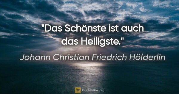 Johann Christian Friedrich Hölderlin Zitat: "Das Schönste ist auch das Heiligste."