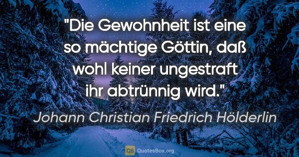 Johann Christian Friedrich Hölderlin Zitat: "Die Gewohnheit ist eine so mächtige Göttin, daß wohl keiner..."