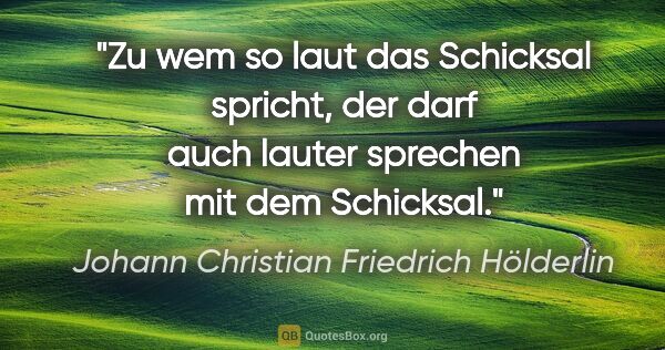 Johann Christian Friedrich Hölderlin Zitat: "Zu wem so laut das Schicksal spricht, der darf auch lauter..."