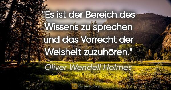 Oliver Wendell Holmes Zitat: "Es ist der Bereich des Wissens zu sprechen und das Vorrecht..."