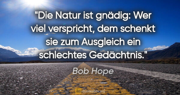 Bob Hope Zitat: "Die Natur ist gnädig: Wer viel verspricht, dem schenkt sie zum..."