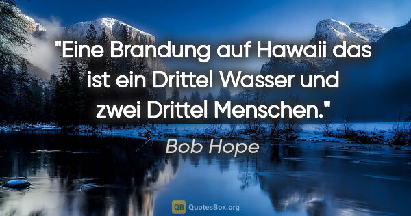 Bob Hope Zitat: "Eine Brandung auf Hawaii das ist ein Drittel Wasser und zwei..."
