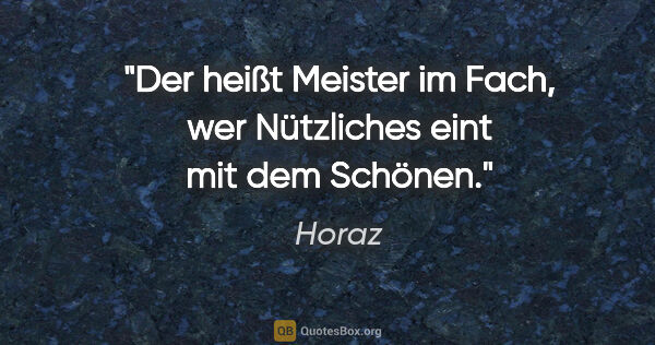 Horaz Zitat: "Der heißt Meister im Fach, wer Nützliches eint mit dem Schönen."