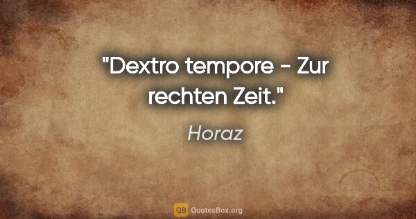 Horaz Zitat: "Dextro tempore - Zur rechten Zeit."