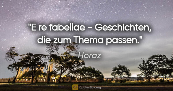 Horaz Zitat: "E re fabellae - Geschichten, die zum Thema passen."