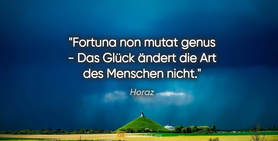 Horaz Zitat: "Fortuna non mutat genus - Das Glück ändert die Art des..."