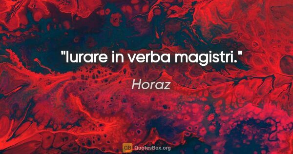 Horaz Zitat: "Iurare in verba magistri."