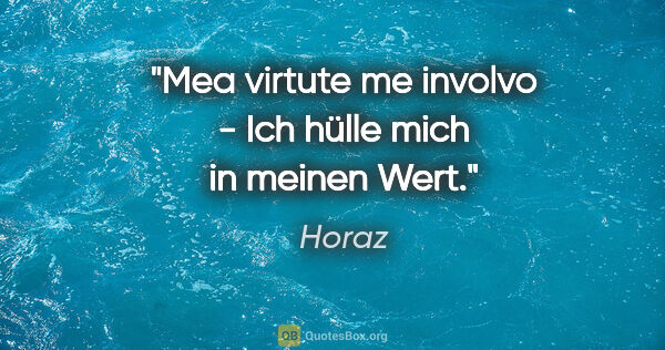 Horaz Zitat: "Mea virtute me involvo - Ich hülle mich in meinen Wert."