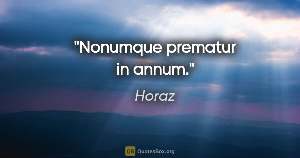 Horaz Zitat: "Nonumque prematur in annum."