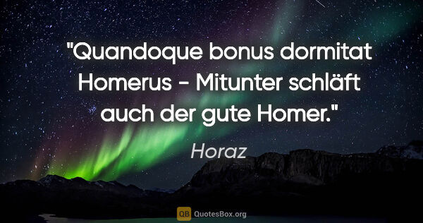 Horaz Zitat: "Quandoque bonus dormitat Homerus - Mitunter schläft auch der..."