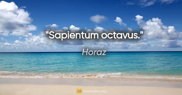 Horaz Zitat: "Sapientum octavus."