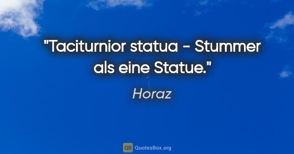 Horaz Zitat: "Taciturnior statua - Stummer als eine Statue."