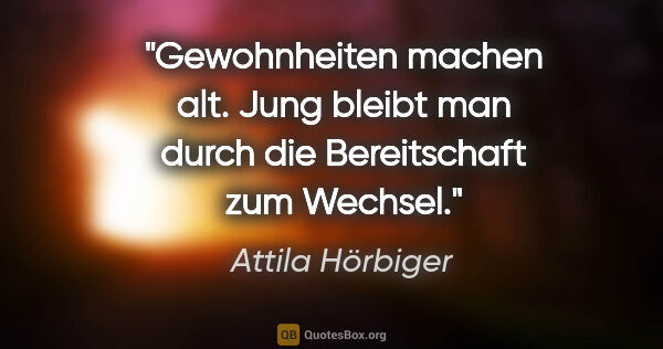 Attila Hörbiger Zitat: "Gewohnheiten machen alt. Jung bleibt man durch die..."