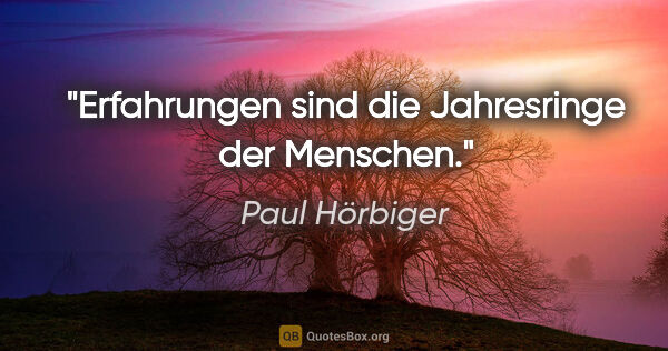 Paul Hörbiger Zitat: "Erfahrungen sind die Jahresringe der Menschen."