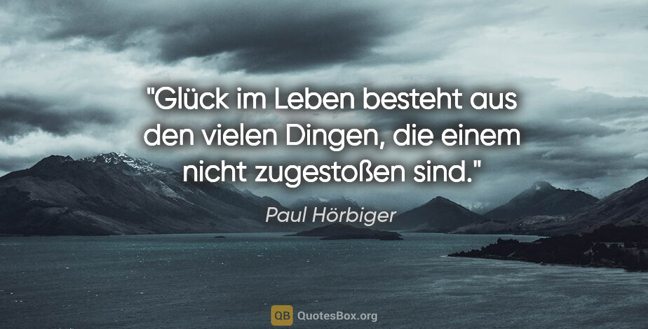 Paul Hörbiger Zitat: "Glück im Leben besteht aus den vielen Dingen, die einem nicht..."