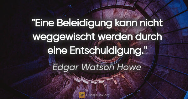 Edgar Watson Howe Zitat: "Eine Beleidigung kann nicht weggewischt werden durch eine..."