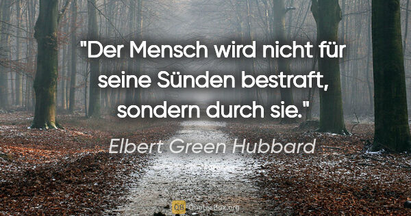 Elbert Green Hubbard Zitat: "Der Mensch wird nicht für seine Sünden bestraft, sondern durch..."