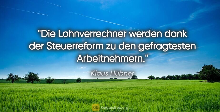 Klaus Hübner Zitat: "Die Lohnverrechner werden dank der Steuerreform zu den..."