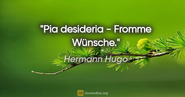 Hermann Hugo Zitat: "Pia desideria - Fromme Wünsche."