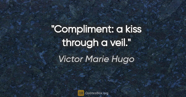 Victor Marie Hugo Zitat: "Compliment: a kiss through a veil."