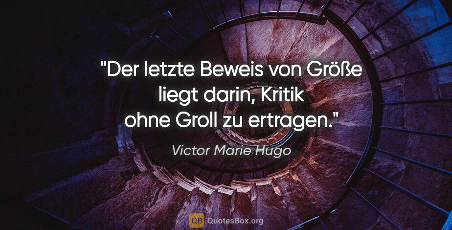 Victor Marie Hugo Zitat: "Der letzte Beweis von Größe liegt darin, Kritik ohne Groll zu..."