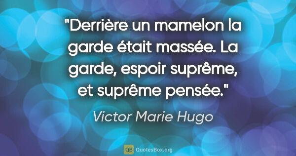 Victor Marie Hugo Zitat: "Derrière un mamelon la garde était massée. La garde, espoir..."
