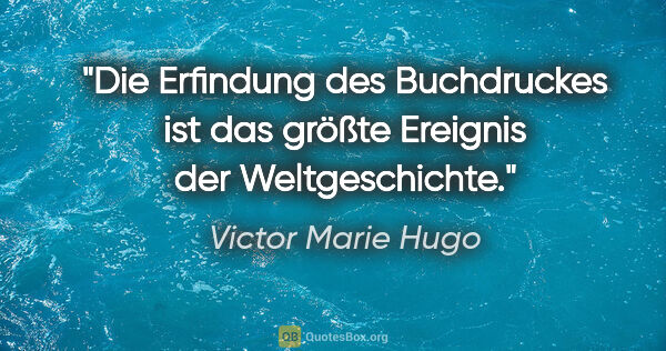 Victor Marie Hugo Zitat: "Die Erfindung des Buchdruckes ist das größte Ereignis der..."