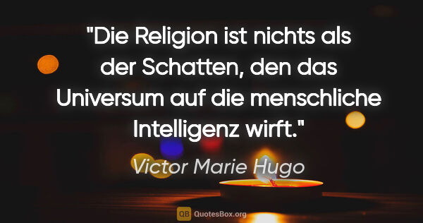 Victor Marie Hugo Zitat: "Die Religion ist nichts als der Schatten, den das Universum..."