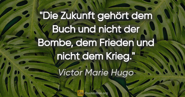 Victor Marie Hugo Zitat: "Die Zukunft gehört dem Buch und nicht der Bombe, dem Frieden..."