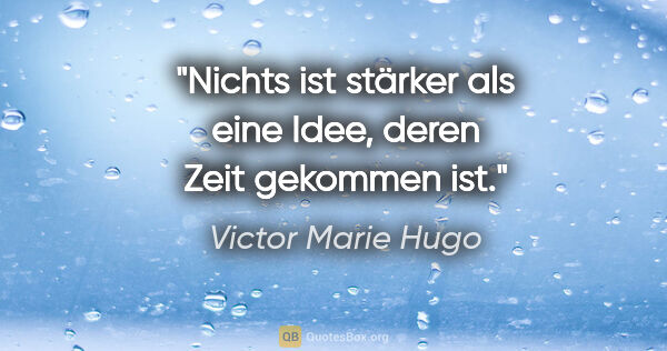Victor Marie Hugo Zitat: "Nichts ist stärker als eine Idee, deren Zeit gekommen ist."