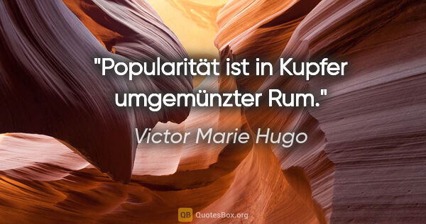 Victor Marie Hugo Zitat: "Popularität ist in Kupfer umgemünzter Rum."