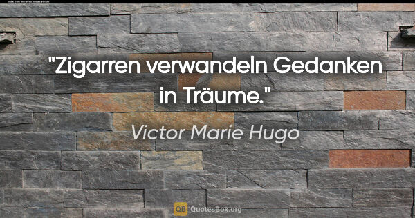 Victor Marie Hugo Zitat: "Zigarren verwandeln Gedanken in Träume."