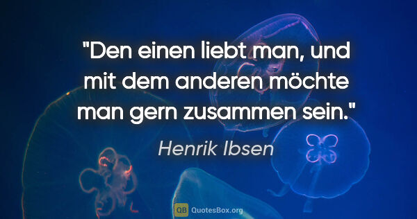 Henrik Ibsen Zitat: "Den einen liebt man, und mit dem anderen möchte man gern..."