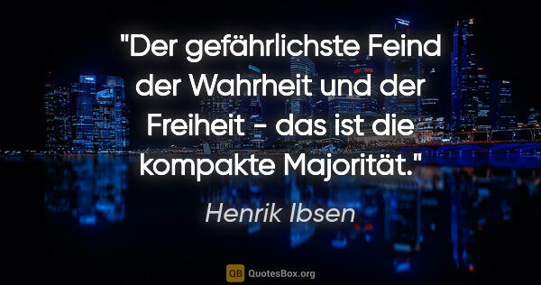 Henrik Ibsen Zitat: "Der gefährlichste Feind der Wahrheit und der Freiheit - das..."