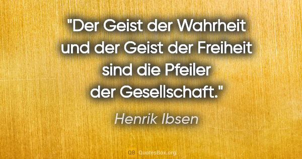 Henrik Ibsen Zitat: "Der Geist der Wahrheit und der Geist der Freiheit sind die..."