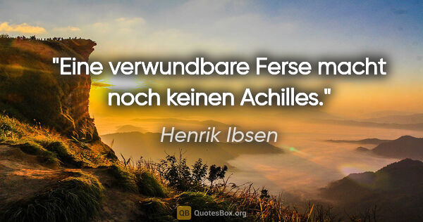 Henrik Ibsen Zitat: "Eine verwundbare Ferse macht noch keinen Achilles."