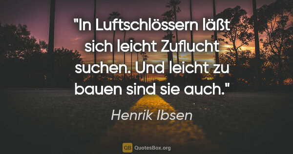 Henrik Ibsen Zitat: "In Luftschlössern läßt sich leicht Zuflucht suchen. Und leicht..."
