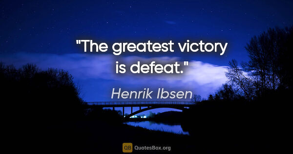 Henrik Ibsen Zitat: "The greatest victory is defeat."