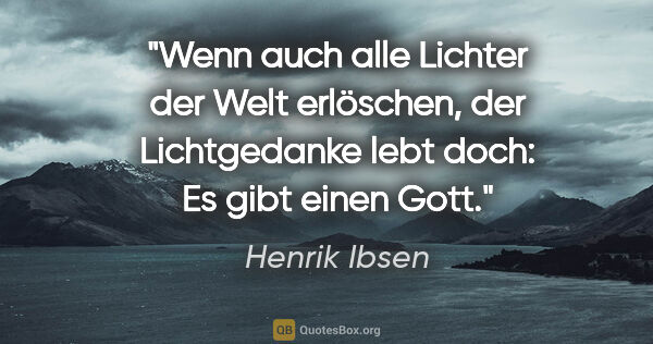 Henrik Ibsen Zitat: "Wenn auch alle Lichter der Welt erlöschen, der Lichtgedanke..."