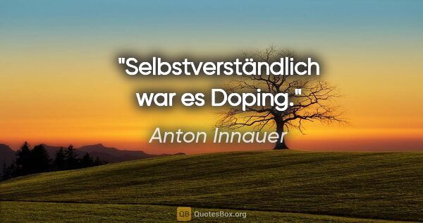 Anton Innauer Zitat: "Selbstverständlich war es Doping."