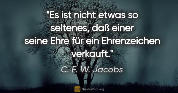 C. F. W. Jacobs Zitat: "Es ist nicht etwas so seltenes, daß einer seine Ehre für ein..."