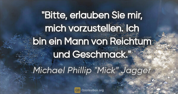 Michael Phillip "Mick" Jagger Zitat: "Bitte, erlauben Sie mir, mich vorzustellen. Ich bin ein Mann..."