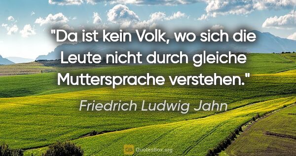 Friedrich Ludwig Jahn Zitat: "Da ist kein Volk, wo sich die Leute nicht durch gleiche..."