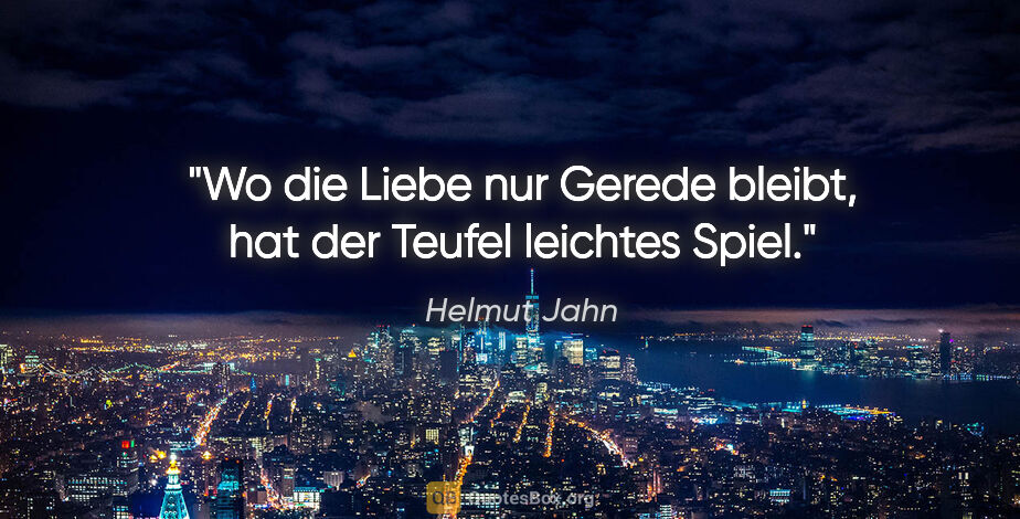 Helmut Jahn Zitat: "Wo die Liebe nur Gerede bleibt, hat der Teufel leichtes Spiel."